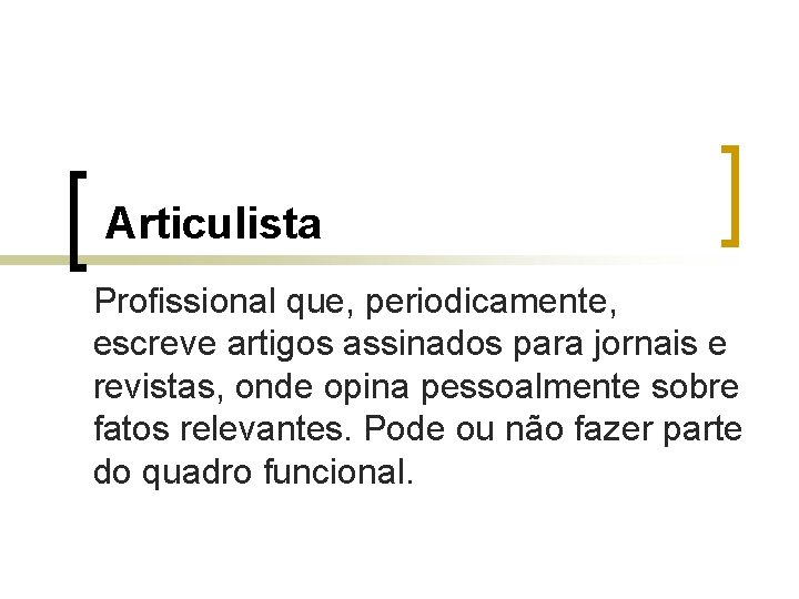 Articulista Profissional que, periodicamente, escreve artigos assinados para jornais e revistas, onde opina pessoalmente