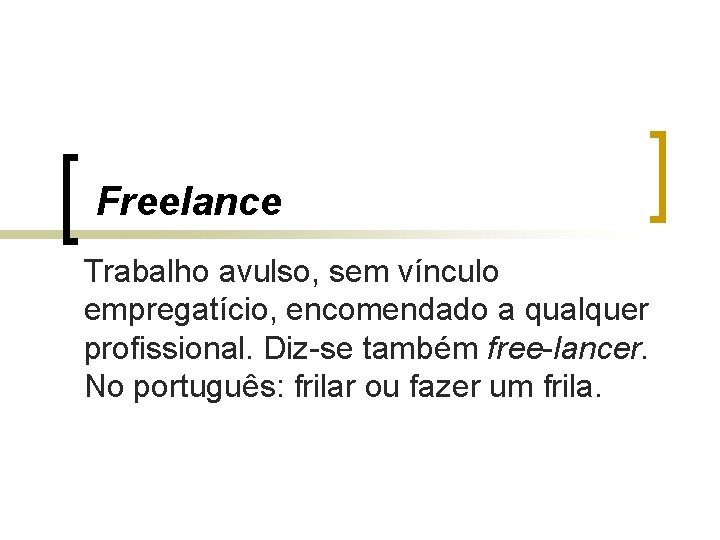 Freelance Trabalho avulso, sem vínculo empregatício, encomendado a qualquer profissional. Diz-se também free-lancer. No