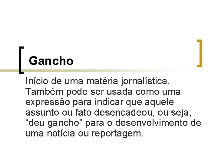 Gancho Início de uma matéria jornalística. Também pode ser usada como uma expressão para