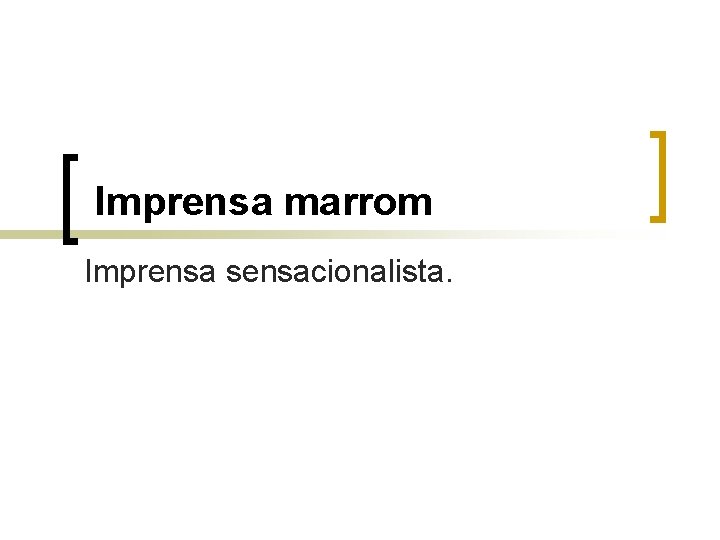 Imprensa marrom Imprensa sensacionalista. 