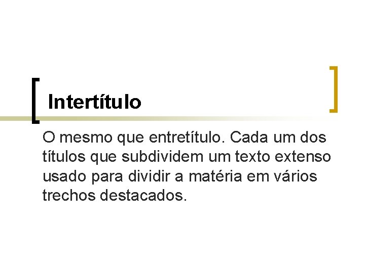 Intertítulo O mesmo que entretítulo. Cada um dos títulos que subdividem um texto extenso