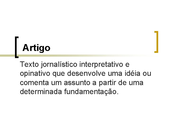 Artigo Texto jornalístico interpretativo e opinativo que desenvolve uma idéia ou comenta um assunto