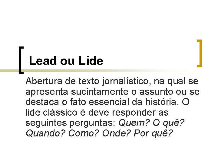 Lead ou Lide Abertura de texto jornalístico, na qual se apresenta sucintamente o assunto