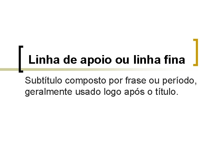 Linha de apoio ou linha fina Subtítulo composto por frase ou período, geralmente usado