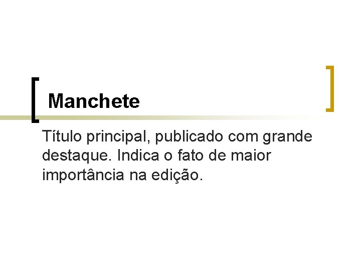 Manchete Título principal, publicado com grande destaque. Indica o fato de maior importância na