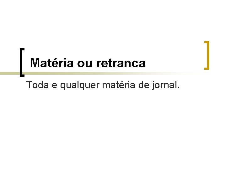 Matéria ou retranca Toda e qualquer matéria de jornal. 