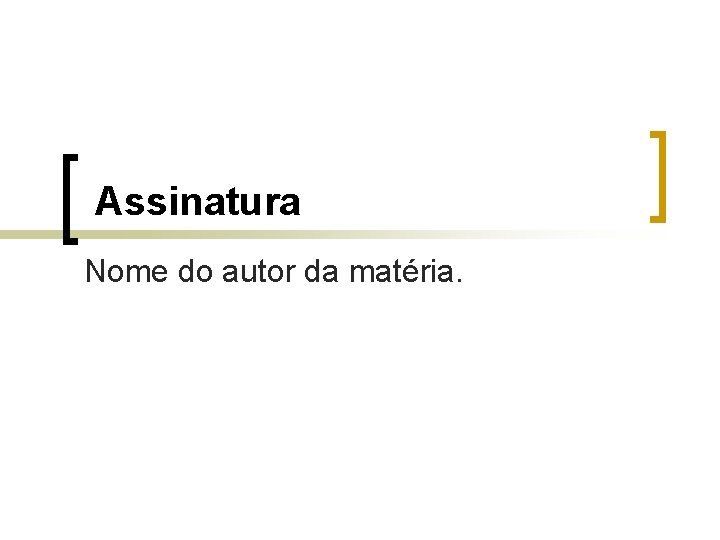 Assinatura Nome do autor da matéria. 