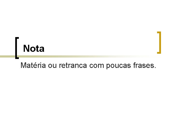 Nota Matéria ou retranca com poucas frases. 