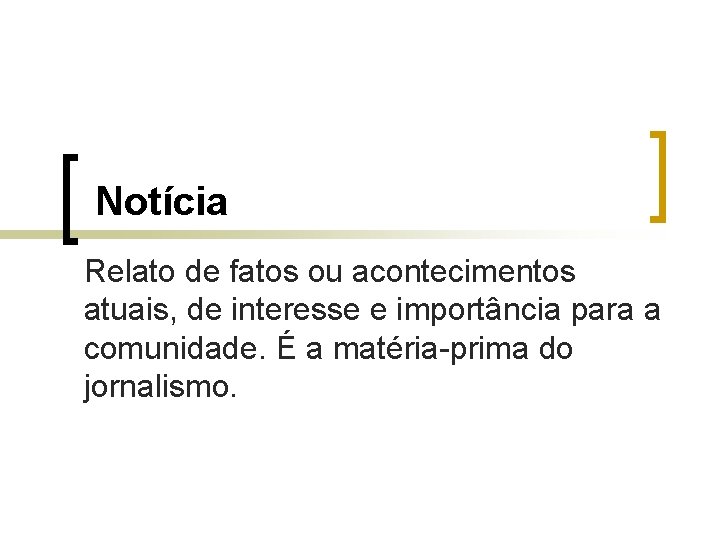 Notícia Relato de fatos ou acontecimentos atuais, de interesse e importância para a comunidade.