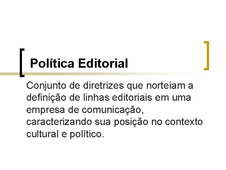 Política Editorial Conjunto de diretrizes que norteiam a definição de linhas editoriais em uma