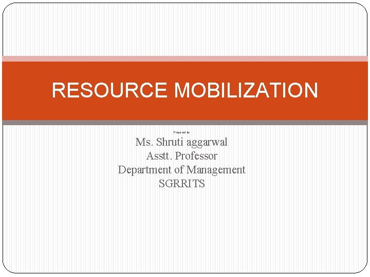 RESOURCE MOBILIZATION Prepared by: Ms. Shruti aggarwal Asstt. Professor Department of Management SGRRITS 