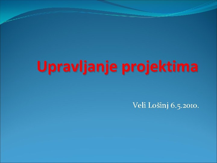 Upravljanje projektima Veli Lošinj 6. 5. 2010. 