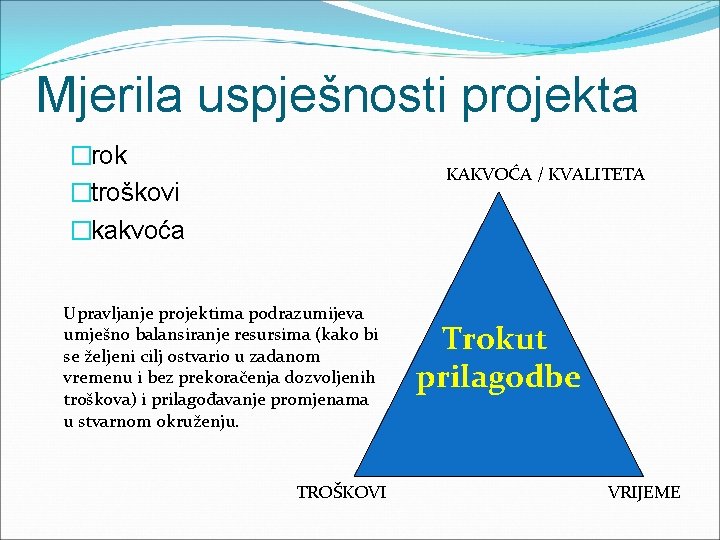 Mjerila uspješnosti projekta �rok �troškovi �kakvoća KAKVOĆA / KVALITETA Upravljanje projektima podrazumijeva umješno balansiranje