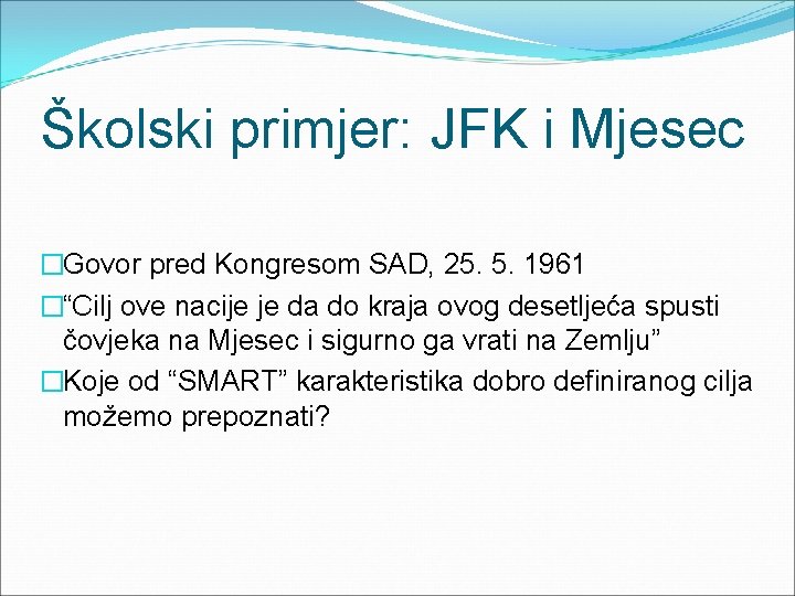 Školski primjer: JFK i Mjesec �Govor pred Kongresom SAD, 25. 5. 1961 �“Cilj ove