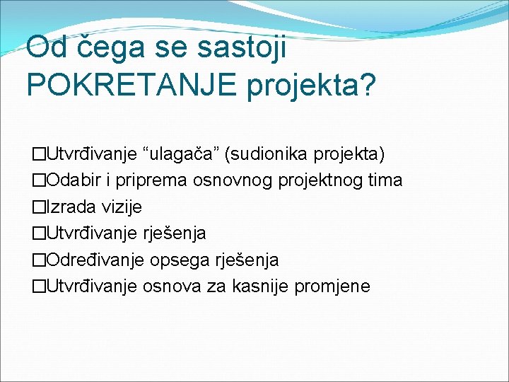 Od čega se sastoji POKRETANJE projekta? �Utvrđivanje “ulagača” (sudionika projekta) �Odabir i priprema osnovnog