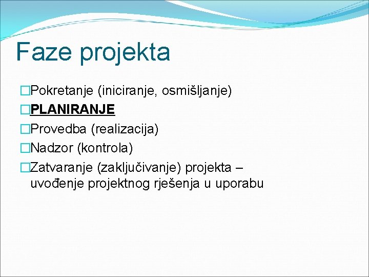 Faze projekta �Pokretanje (iniciranje, osmišljanje) �PLANIRANJE �Provedba (realizacija) �Nadzor (kontrola) �Zatvaranje (zaključivanje) projekta –