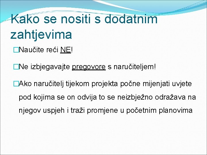 Kako se nositi s dodatnim zahtjevima �Naučite reći NE! �Ne izbjegavajte pregovore s naručiteljem!