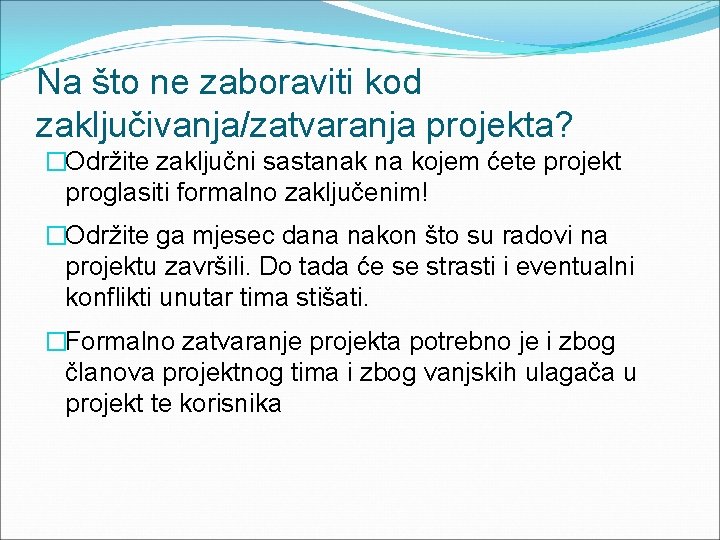 Na što ne zaboraviti kod zaključivanja/zatvaranja projekta? �Održite zaključni sastanak na kojem ćete projekt