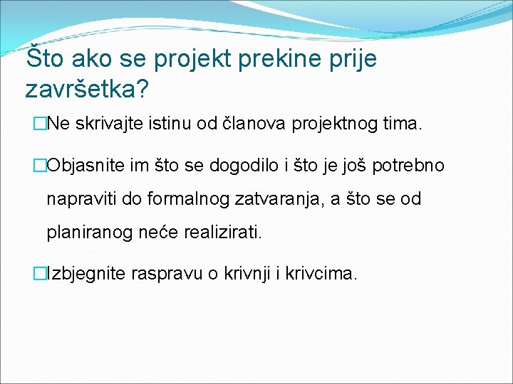 Što ako se projekt prekine prije završetka? �Ne skrivajte istinu od članova projektnog tima.