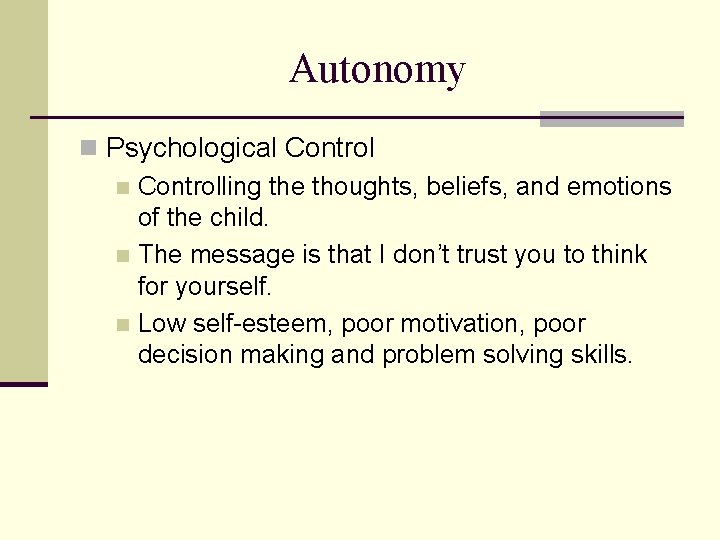 Autonomy n Psychological Control n Controlling the thoughts, beliefs, and emotions of the child.