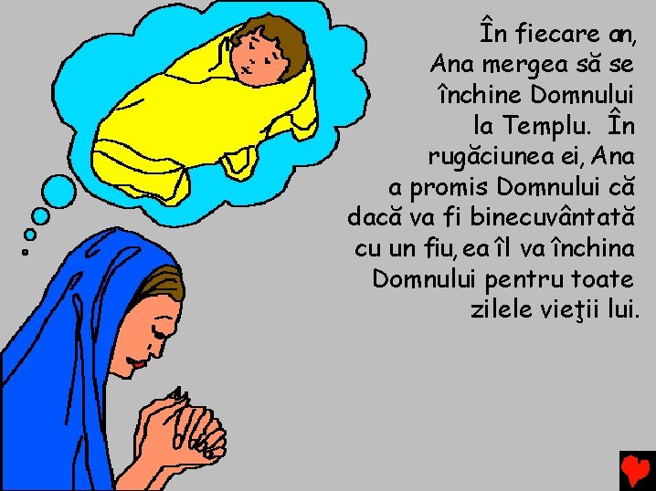 În fiecare an, Ana mergea să se închine Domnului la Templu. În rugăciunea ei, În fiecare an, Ana mergea să se închine Domnului la Templu. În rugăciunea ei,