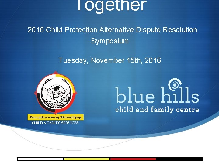 Together 2016 Child Protection Alternative Dispute Resolution Symposium Tuesday, November 15 th, 2016 
