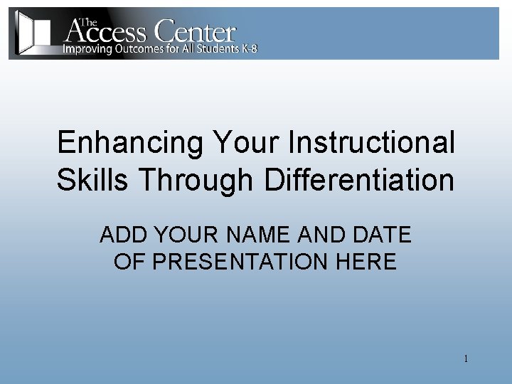 Enhancing Your Instructional Skills Through Differentiation ADD YOUR NAME AND DATE OF PRESENTATION HERE