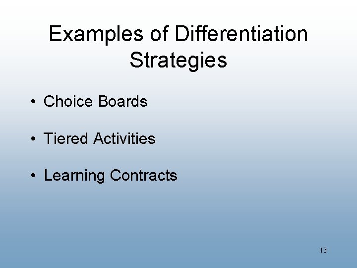 Examples of Differentiation Strategies • Choice Boards • Tiered Activities • Learning Contracts 13
