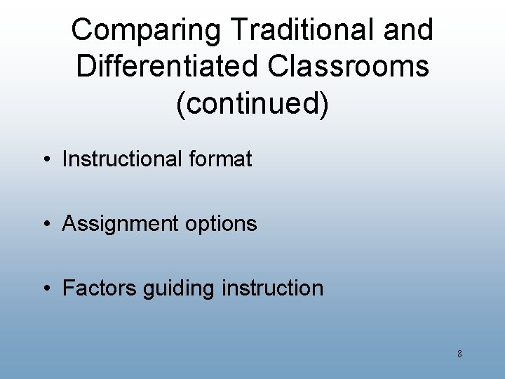 Comparing Traditional and Differentiated Classrooms (continued) • Instructional format • Assignment options • Factors