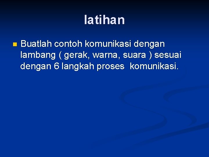 latihan n Buatlah contoh komunikasi dengan lambang ( gerak, warna, suara ) sesuai dengan
