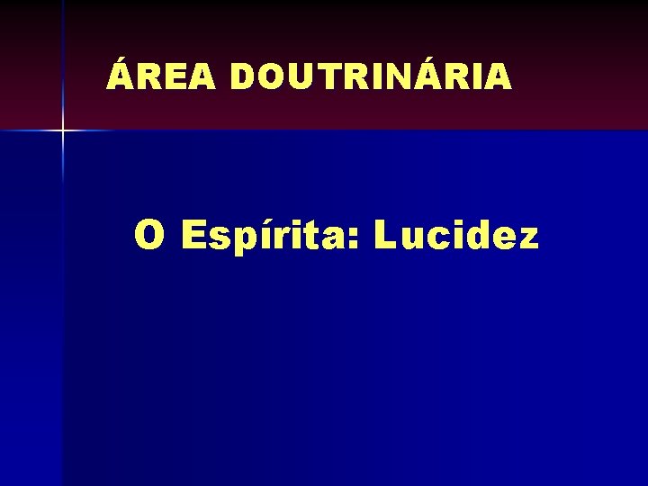 ÁREA DOUTRINÁRIA O Espírita: Lucidez ÁREA DOUTRINÁRIA O Espírita: Lucidez