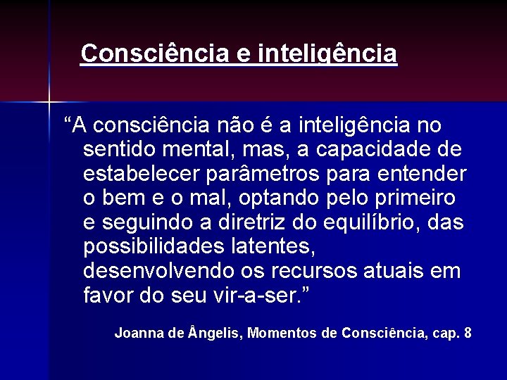 Consciência e inteligência “A consciência não é a inteligência no sentido mental, mas, a Consciência e inteligência “A consciência não é a inteligência no sentido mental, mas, a