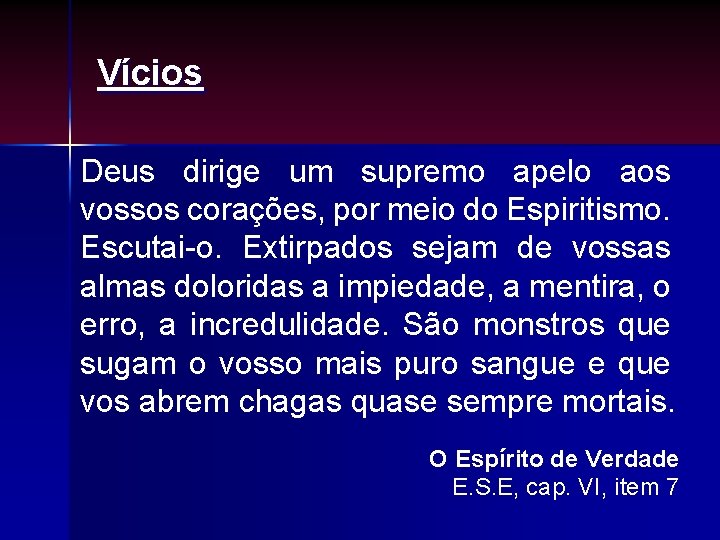 Vícios Deus dirige um supremo apelo aos vossos corações, por meio do Espiritismo. Escutai-o. Vícios Deus dirige um supremo apelo aos vossos corações, por meio do Espiritismo. Escutai-o.