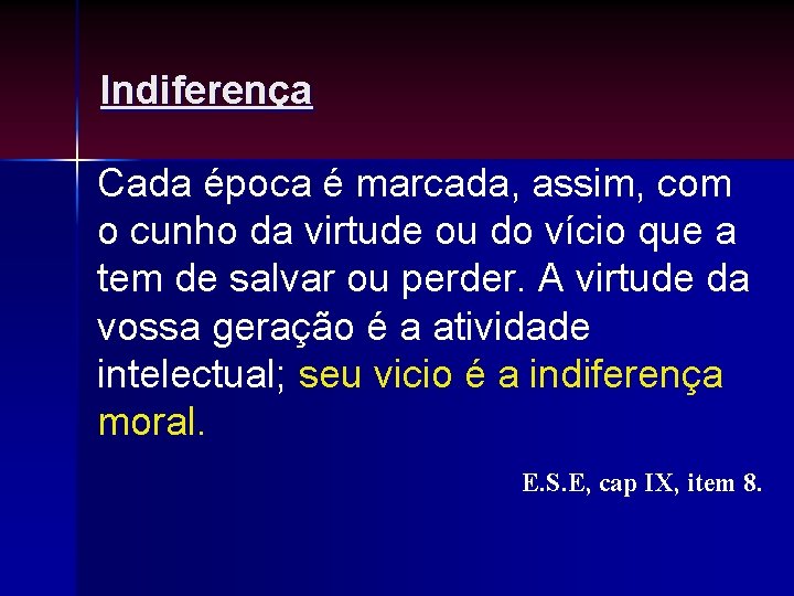 Indiferença Cada época é marcada, assim, com o cunho da virtude ou do vício Indiferença Cada época é marcada, assim, com o cunho da virtude ou do vício