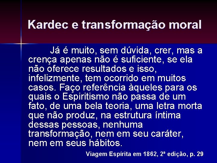 Kardec e transformação moral Já é muito, sem dúvida, crer, mas a crença apenas Kardec e transformação moral Já é muito, sem dúvida, crer, mas a crença apenas