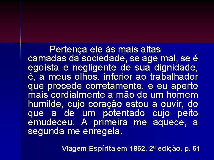 Pertença ele às mais altas camadas da sociedade, se age mal, se é egoísta Pertença ele às mais altas camadas da sociedade, se age mal, se é egoísta