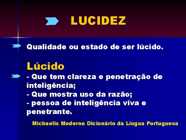 LUCIDEZ Qualidade ou estado de ser lúcido. Lúcido - Que tem clareza e penetração LUCIDEZ Qualidade ou estado de ser lúcido. Lúcido - Que tem clareza e penetração