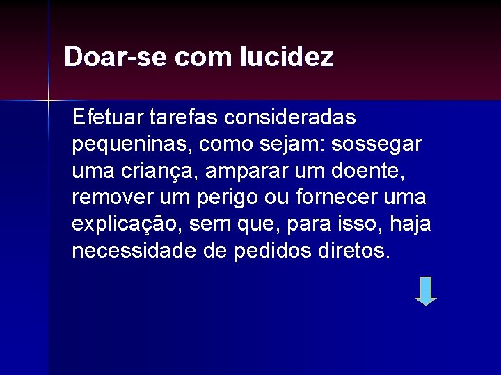 Doar-se com lucidez Efetuar tarefas consideradas pequeninas, como sejam: sossegar uma criança, amparar um Doar-se com lucidez Efetuar tarefas consideradas pequeninas, como sejam: sossegar uma criança, amparar um