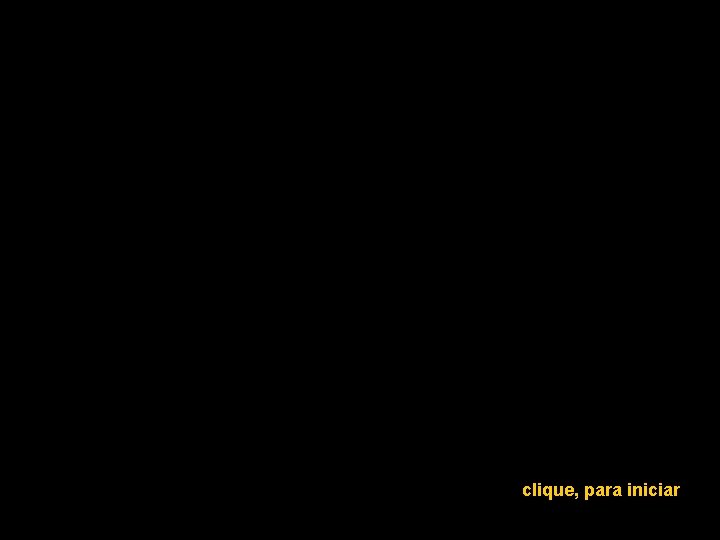 clique, para iniciar clique, para iniciar