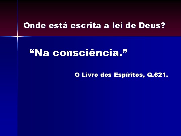 Onde está escrita a lei de Deus? “Na consciência. ” O Livro dos Espíritos, Onde está escrita a lei de Deus? “Na consciência. ” O Livro dos Espíritos,