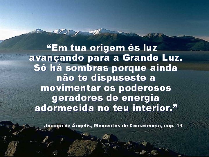 “Em tua origem és luz avançando para a Grande Luz. Só há sombras porque “Em tua origem és luz avançando para a Grande Luz. Só há sombras porque