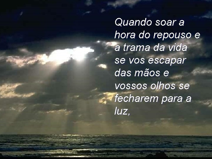 Quando soar a hora do repouso e a trama da vida se vos escapar Quando soar a hora do repouso e a trama da vida se vos escapar