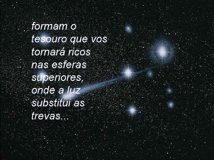 formam o tesouro que vos tornará ricos nas esferas superiores, onde a luz substitui formam o tesouro que vos tornará ricos nas esferas superiores, onde a luz substitui