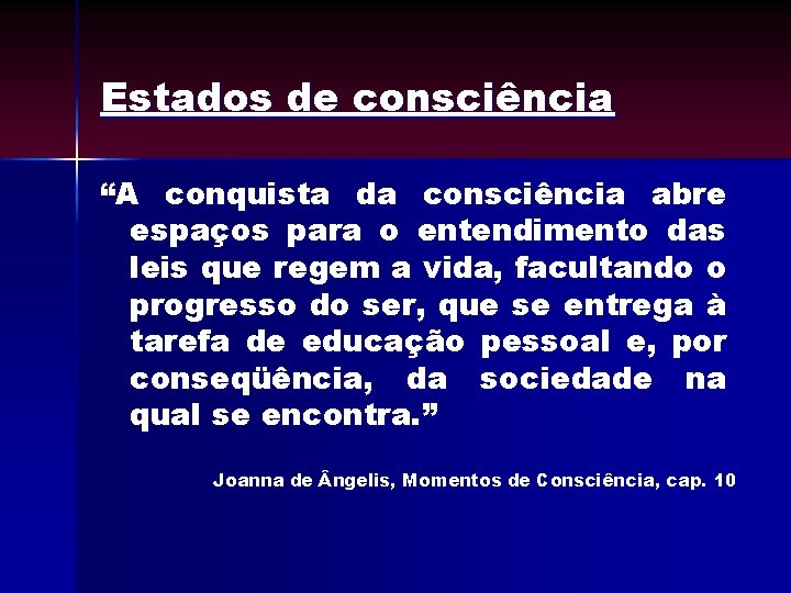 Estados de consciência “A conquista da consciência abre espaços para o entendimento das leis Estados de consciência “A conquista da consciência abre espaços para o entendimento das leis