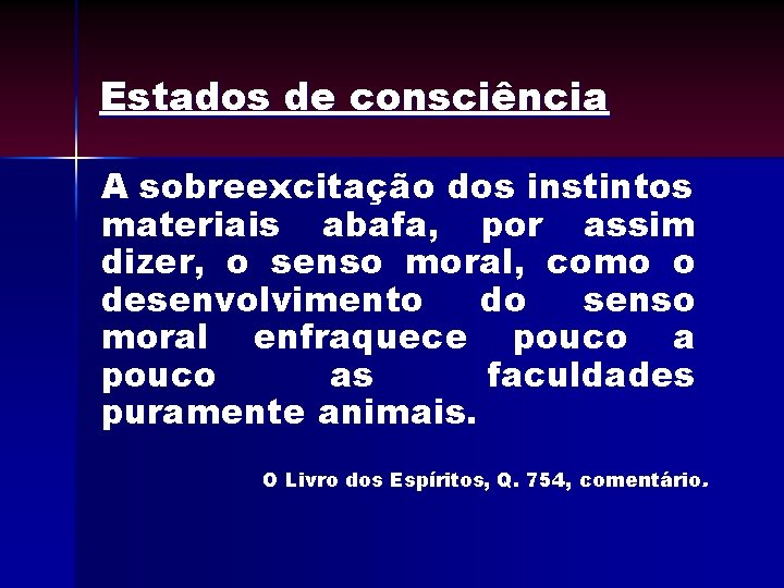 Estados de consciência A sobreexcitação dos instintos materiais abafa, por assim dizer, o senso Estados de consciência A sobreexcitação dos instintos materiais abafa, por assim dizer, o senso