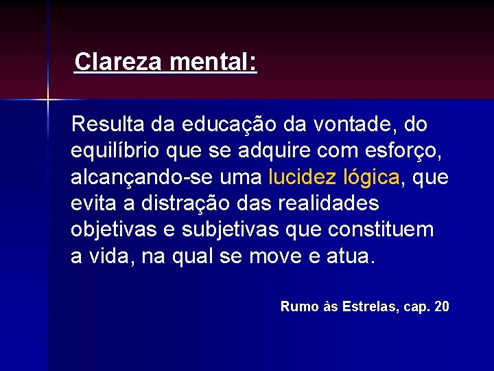 Clareza mental: Resulta da educação da vontade, do equilíbrio que se adquire com esforço, Clareza mental: Resulta da educação da vontade, do equilíbrio que se adquire com esforço,