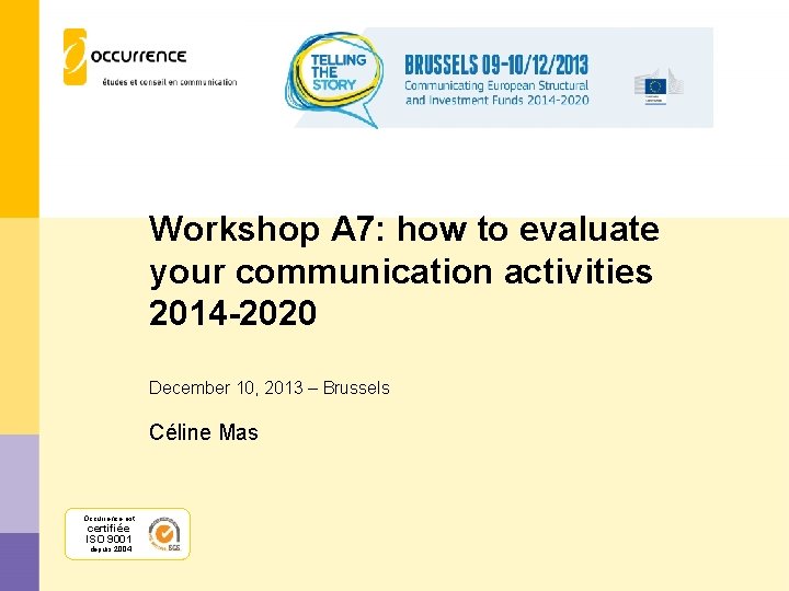 Workshop A 7: how to evaluate your communication activities 2014 -2020 December 10, 2013