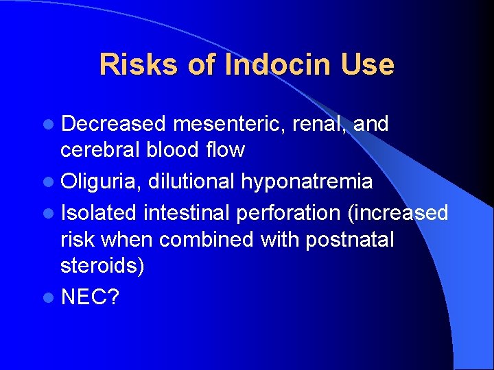 Risks of Indocin Use l Decreased mesenteric, renal, and cerebral blood flow l Oliguria,