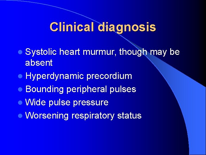 Clinical diagnosis l Systolic heart murmur, though may be absent l Hyperdynamic precordium l