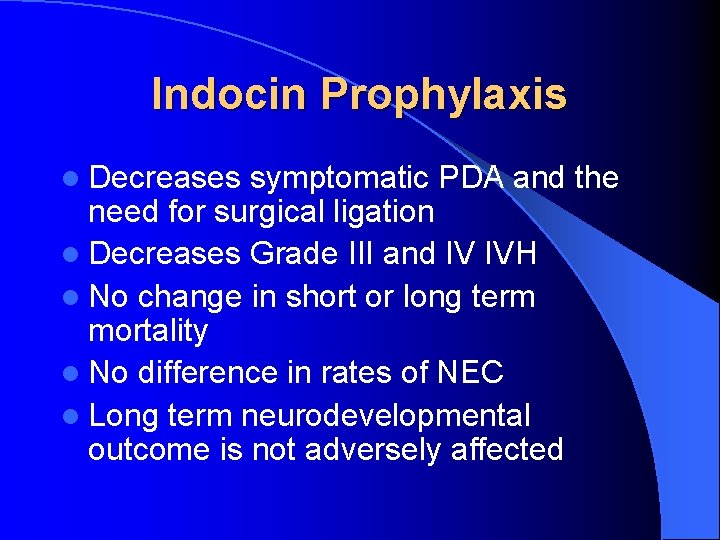 Indocin Prophylaxis l Decreases symptomatic PDA and the need for surgical ligation l Decreases